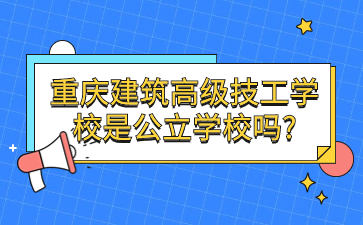 重慶建筑高級(jí)技工學(xué)校是公立學(xué)校嗎?