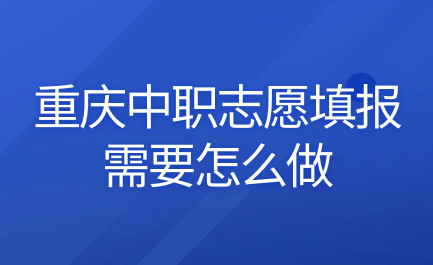 2024年重慶中職志愿填報(bào)需要怎么做？