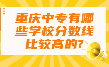 重慶中專有哪些學(xué)校分數(shù)線比較高的?