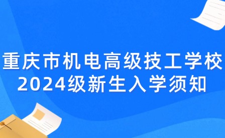 重慶市機(jī)電高級技工學(xué)校2024級新生入學(xué)須知