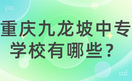 重慶九龍坡中專學校有哪些？