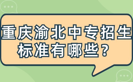 重慶渝北中專招生標準有哪些？