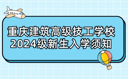 重慶建筑高級技工學(xué)校2024級新生入學(xué)須知