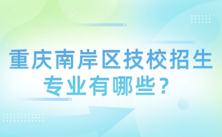 重慶南岸區技校招生專業有哪些？