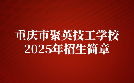 2025年重慶市聚英技工學(xué)校招生簡章