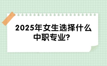 2025年女生選擇什么中職專業(yè)？